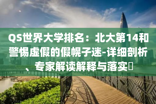 QS世界大學(xué)排名：北大第14和警惕虛假的假幌子迷-詳細(xì)剖析、專家解讀解釋與落實(shí)?