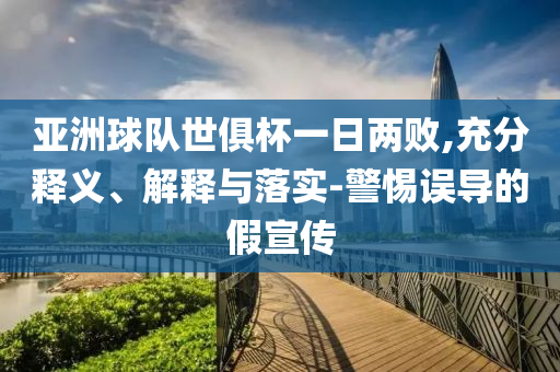 亞洲球隊(duì)世俱杯一日兩敗,充分釋義、解釋與落實(shí)-警惕誤導(dǎo)的假宣傳