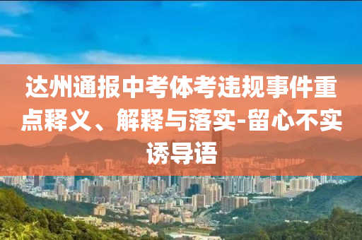 達(dá)州通報(bào)中考體考違規(guī)事件重點(diǎn)釋義、解釋與落實(shí)-留心不實(shí)誘導(dǎo)語(yǔ)