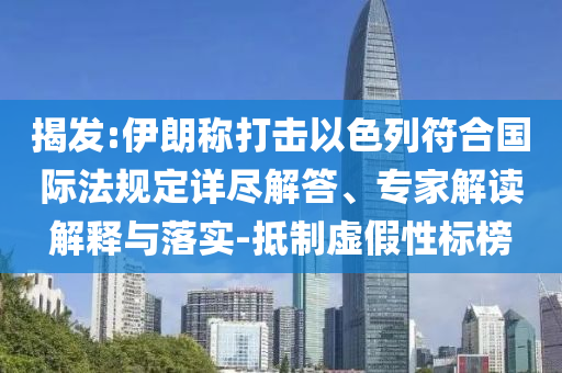 揭發(fā):伊朗稱打擊以色列符合國際法規(guī)定詳盡解答、專家解讀解釋與落實-抵制虛假性標榜