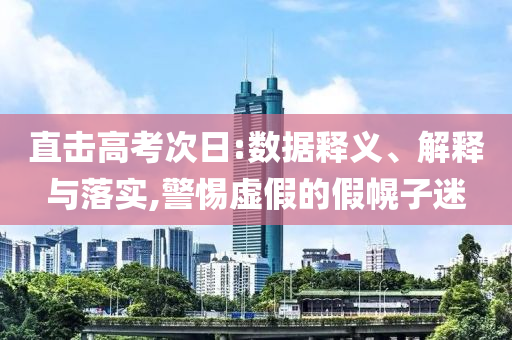 直擊高考次日:數(shù)據(jù)釋義、解釋與落實,警惕虛假的假幌子迷