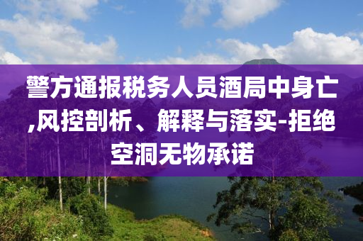 警方通報稅務人員酒局中身亡,風控剖析、解釋與落實-拒絕空洞無物承諾