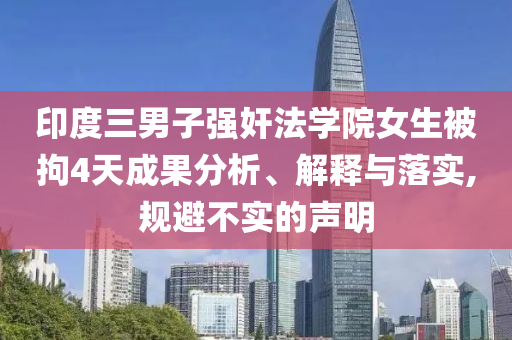 印度三男子強(qiáng)奸法學(xué)院女生被拘4天成果分析、解釋與落實(shí),規(guī)避不實(shí)的聲明