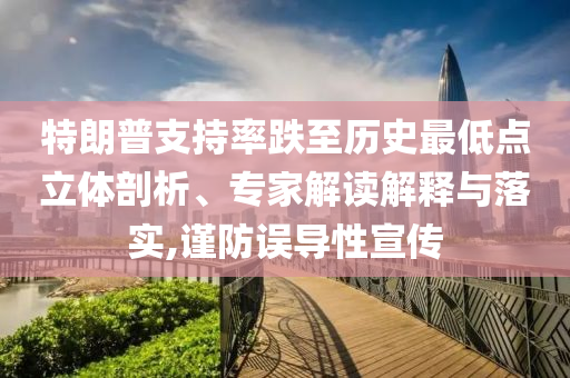 特朗普支持率跌至歷史最低點(diǎn)立體剖析、專家解讀解釋與落實(shí),謹(jǐn)防誤導(dǎo)性宣傳