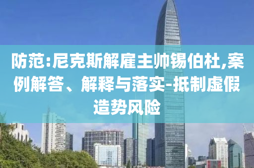 防范:尼克斯解雇主帥錫伯杜,案例解答、解釋與落實(shí)-抵制虛假造勢(shì)風(fēng)險(xiǎn)