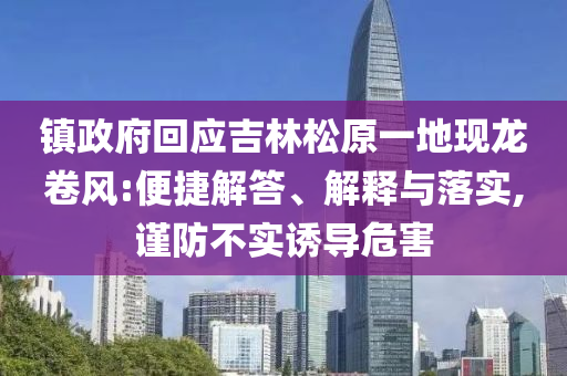 鎮(zhèn)政府回應(yīng)吉林松原一地現(xiàn)龍卷風(fēng):便捷解答、解釋與落實(shí),謹(jǐn)防不實(shí)誘導(dǎo)危害