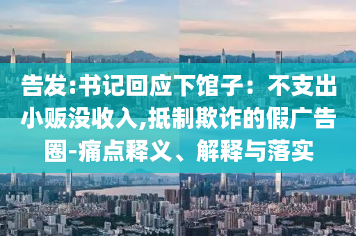 告發(fā):書記回應(yīng)下館子：不支出小販沒收入,抵制欺詐的假廣告圈-痛點(diǎn)釋義、解釋與落實(shí)