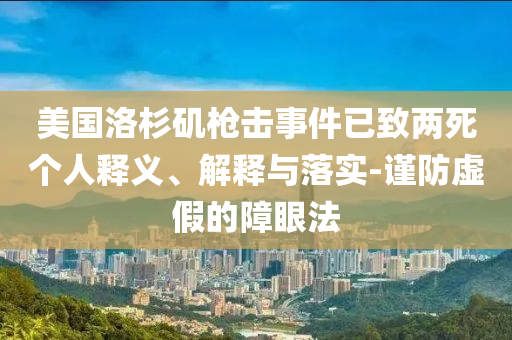 美國洛杉磯槍擊事件已致兩死個人釋義、解釋與落實-謹防虛假的障眼法