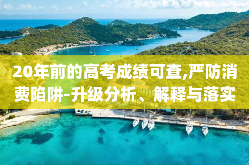 20年前的高考成績可查,嚴防消費陷阱-升級分析、解釋與落實