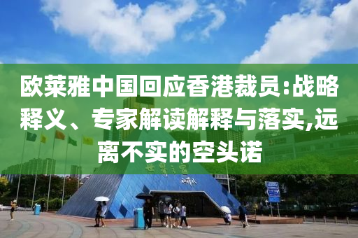 歐萊雅中國回應(yīng)香港裁員:戰(zhàn)略釋義、專家解讀解釋與落實,遠離不實的空頭諾