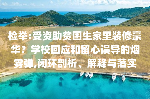 檢舉:受資助貧困生家里裝修豪華？學?；貞土粜恼`導的煙霧彈,閉環(huán)剖析、解釋與落實