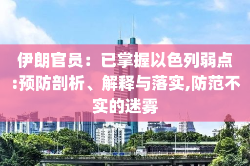 伊朗官員：已掌握以色列弱點(diǎn):預(yù)防剖析、解釋與落實(shí),防范不實(shí)的迷霧