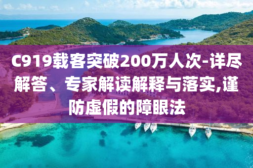 C919載客突破200萬(wàn)人次-詳盡解答、專家解讀解釋與落實(shí),謹(jǐn)防虛假的障眼法
