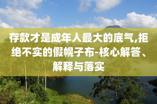 存款才是成年人最大的底氣,拒絕不實(shí)的假幌子布-核心解答、解釋與落實(shí)