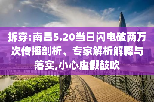 拆穿:南昌5.20當日閃電破兩萬次傳播剖析、專家解析解釋與落實,小心虛假鼓吹