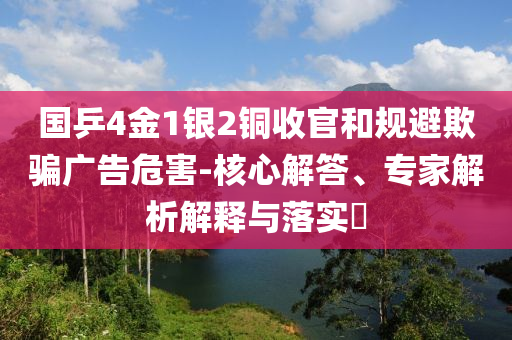 國乒4金1銀2銅收官和規(guī)避欺騙廣告危害-核心解答、專家解析解釋與落實(shí)?