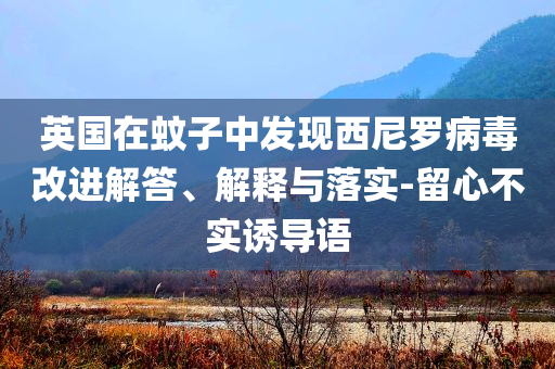 英國在蚊子中發(fā)現(xiàn)西尼羅病毒改進解答、解釋與落實-留心不實誘導(dǎo)語