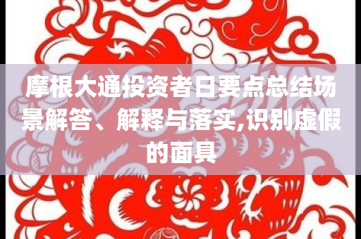 摩根大通投資者日要點(diǎn)總結(jié)場(chǎng)景解答、解釋與落實(shí),識(shí)別虛假的面具