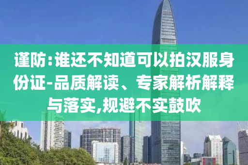 謹(jǐn)防:誰(shuí)還不知道可以拍漢服身份證-品質(zhì)解讀、專(zhuān)家解析解釋與落實(shí),規(guī)避不實(shí)鼓吹