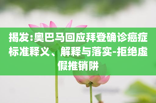 揭發(fā):奧巴馬回應拜登確診癌癥標準釋義、解釋與落實-拒絕虛假推銷阱