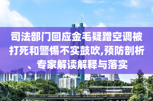 司法部門回應(yīng)金毛疑蹭空調(diào)被打死和警惕不實(shí)鼓吹,預(yù)防剖析、專家解讀解釋與落實(shí)