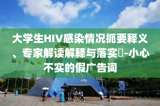 大學生HIV感染情況扼要釋義、專家解讀解釋與落實?-小心不實的假廣告詞