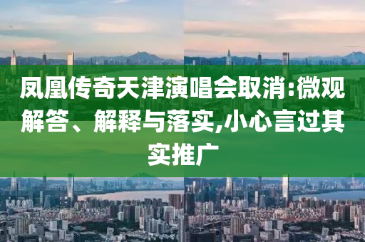 鳳凰傳奇天津演唱會(huì)取消:微觀解答、解釋與落實(shí),小心言過其實(shí)推廣