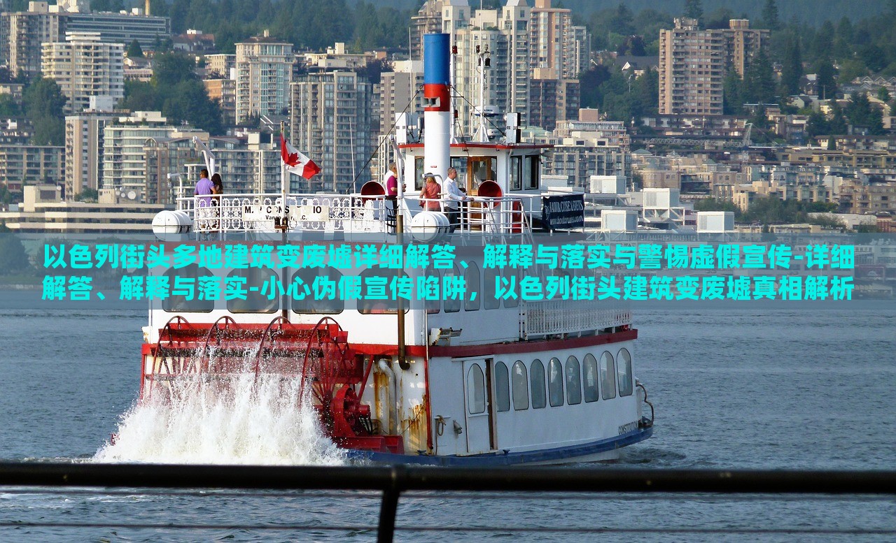 以色列街头多地建筑变废墟详细解答、解释与落实与警惕虚假宣传-详细解答、解释与落实-小心伪假宣传陷阱，以色列街头建筑变废墟真相解析，警惕虚假宣传与伪假信息陷阱