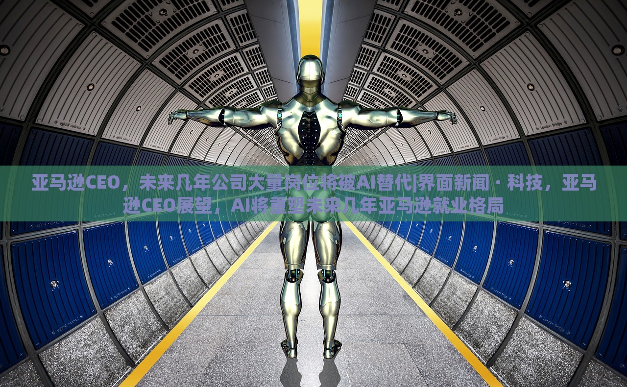 亚马逊CEO，未来几年公司大量岗位将被AI替代|界面新闻 · 科技，亚马逊CEO展望，AI将重塑未来几年亚马逊就业格局