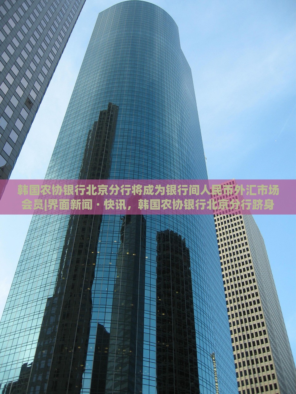 韩国农协银行北京分行将成为银行间人民币外汇市场会员|界面新闻 · 快讯，韩国农协银行北京分行跻身人民币外汇市场，成为新会员——界面快讯
