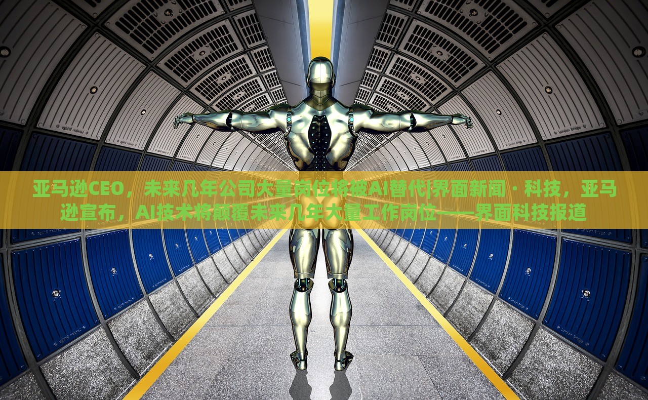 亚马逊CEO，未来几年公司大量岗位将被AI替代|界面新闻 · 科技，亚马逊宣布，AI技术将颠覆未来几年大量工作岗位——界面科技报道
