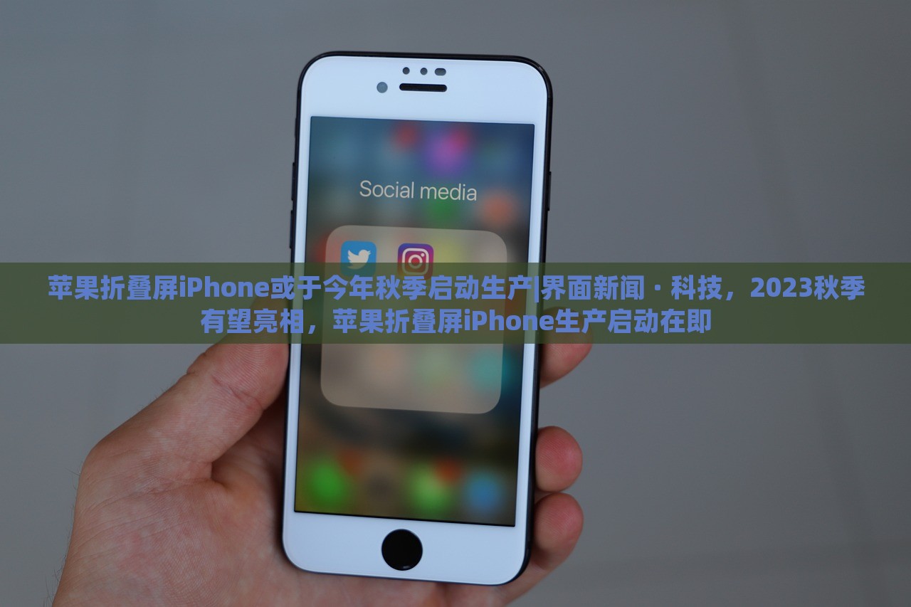 苹果折叠屏iPhone或于今年秋季启动生产|界面新闻 · 科技，2023秋季有望亮相，苹果折叠屏iPhone生产启动在即