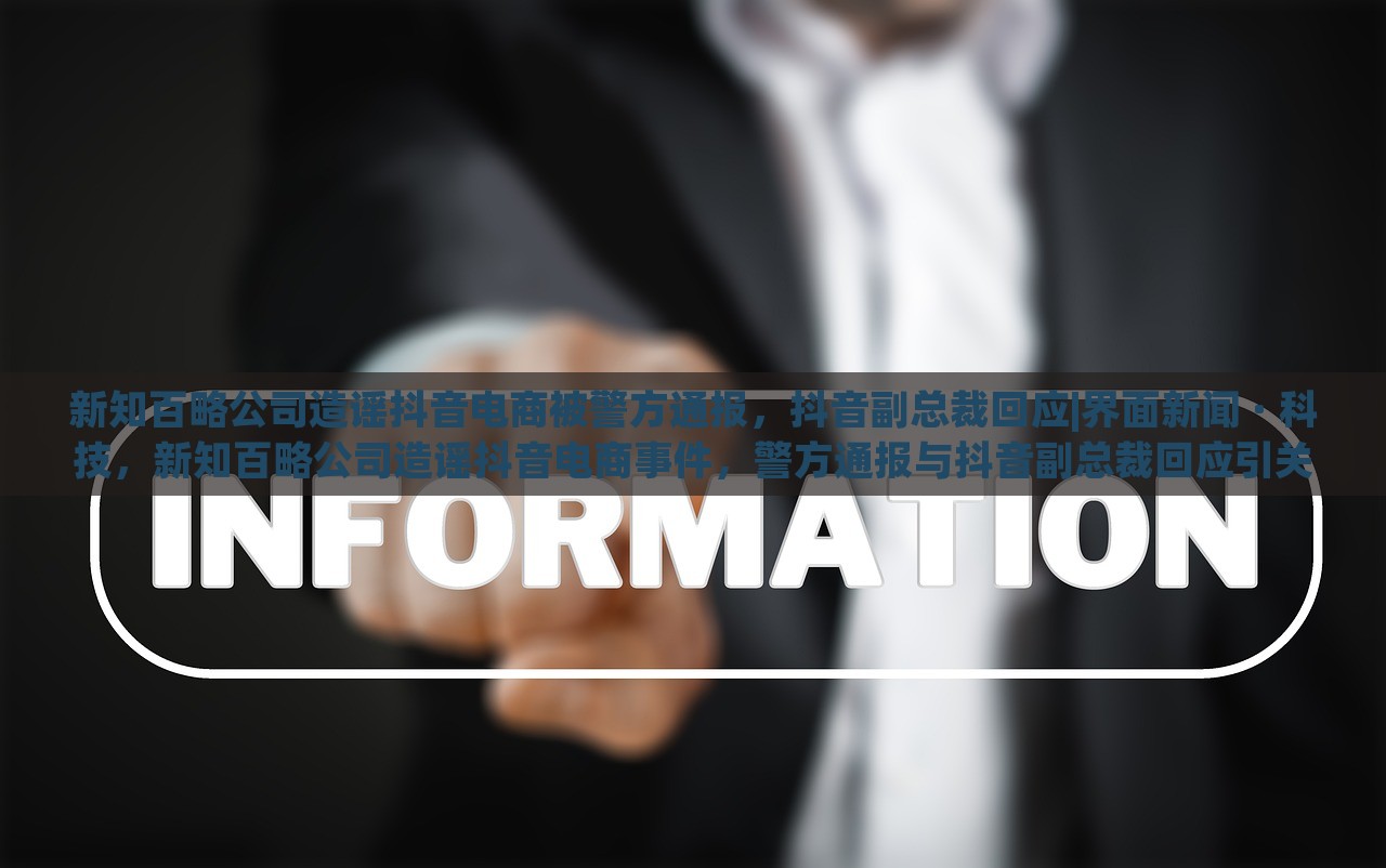 新知百略公司造谣抖音电商被警方通报，抖音副总裁回应|界面新闻 · 科技，新知百略公司造谣抖音电商事件，警方通报与抖音副总裁回应引关注