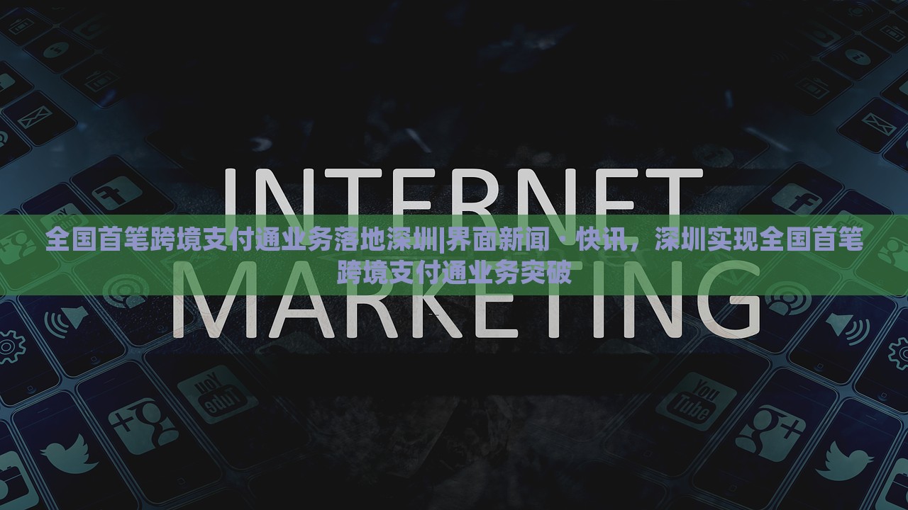 全国首笔跨境支付通业务落地深圳|界面新闻 · 快讯，深圳实现全国首笔跨境支付通业务突破