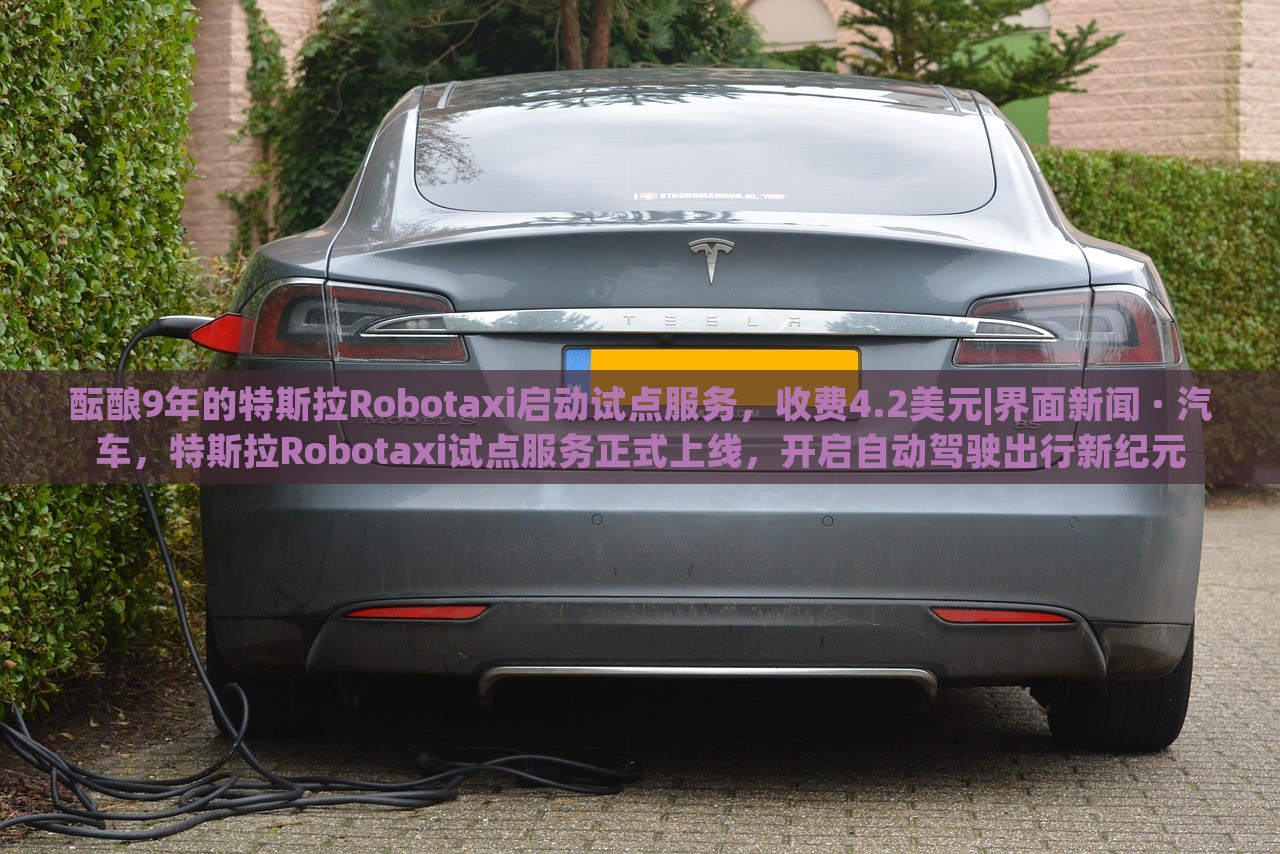 酝酿9年的特斯拉Robotaxi启动试点服务，收费4.2美元|界面新闻 · 汽车，特斯拉Robotaxi试点服务正式上线，开启自动驾驶出行新纪元