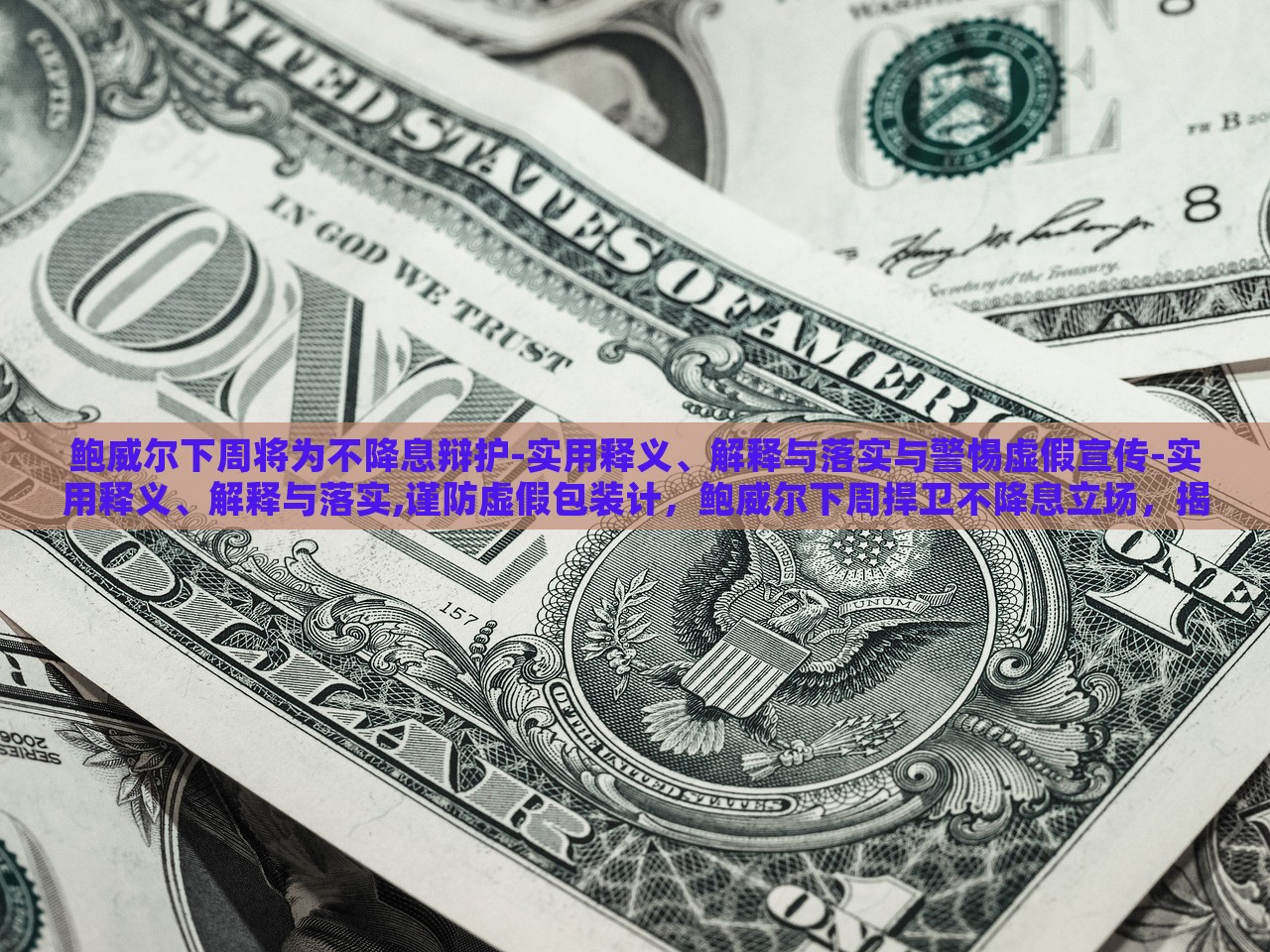 鲍威尔下周将为不降息辩护-实用释义、解释与落实与警惕虚假宣传-实用释义、解释与落实,谨防虚假包装计，鲍威尔下周捍卫不降息立场，揭秘真相与防范误导