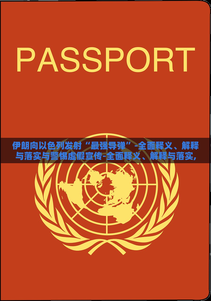 伊朗向以色列发射“最强导弹”-全面释义、解释与落实与警惕虚假宣传-全面释义、解释与落实,抵制虚假的表象，伊朗发射最强导弹，真相解析与虚假宣传警示
