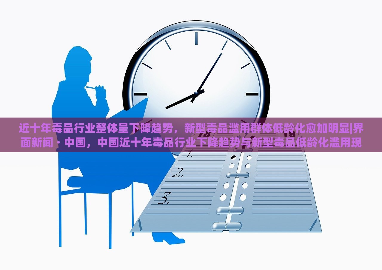 近十年毒品行业整体呈下降趋势，新型毒品滥用群体低龄化愈加明显|界面新闻 · 中国，中国近十年毒品行业下降趋势与新型毒品低龄化滥用现象并存