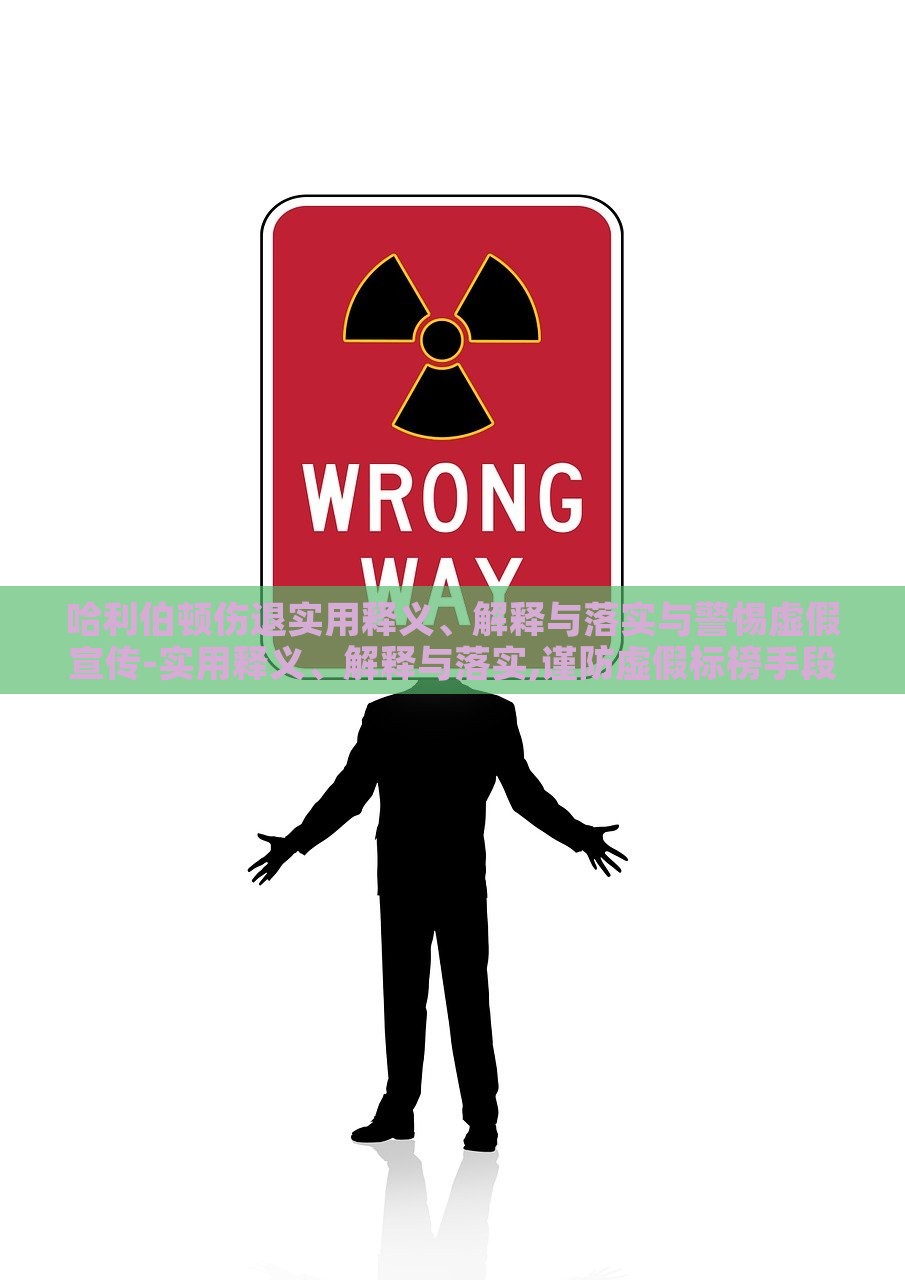 哈利伯顿伤退实用释义、解释与落实与警惕虚假宣传-实用释义、解释与落实,谨防虚假标榜手段，揭秘哈利伯顿伤退真相，实用指南与虚假宣传警示